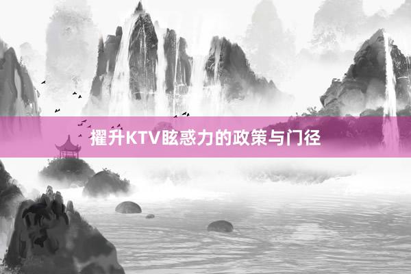 擢升KTV眩惑力的政策与门径